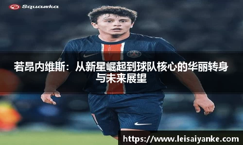 若昂内维斯：从新星崛起到球队核心的华丽转身与未来展望